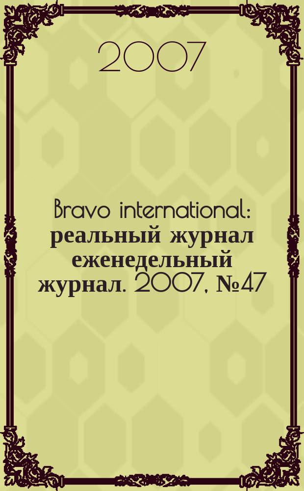 Bravo international : реальный журнал еженедельный журнал. 2007, № 47