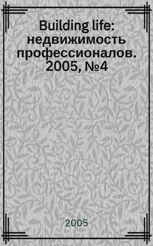 Building life : недвижимость профессионалов. 2005, № 4 (8)