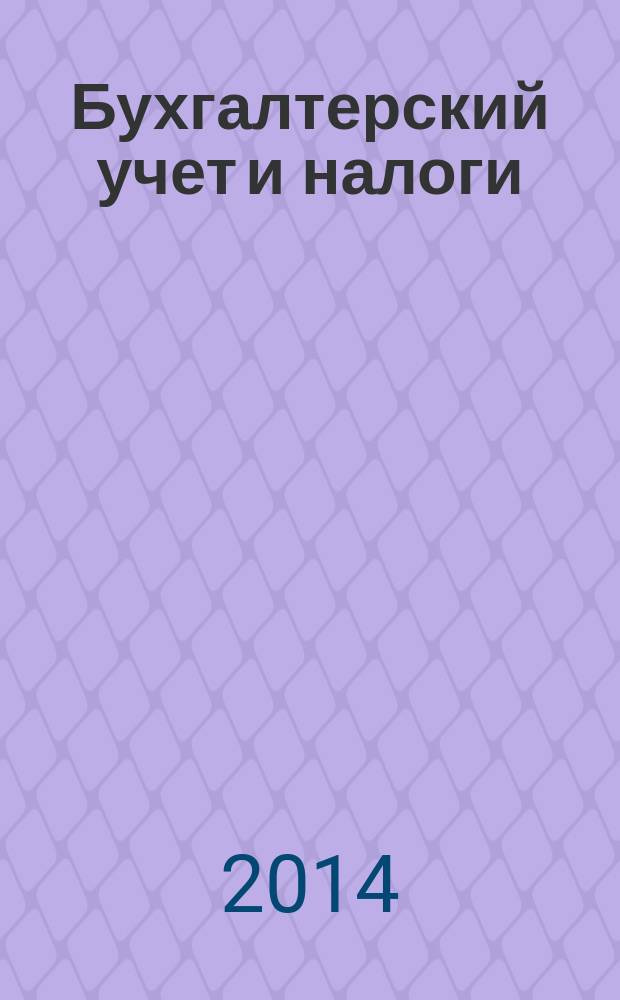 Бухгалтерский учет и налоги : Док. Коммент. Метод. рекомендации Учеб.-аналит. журн. 2014, № 11
