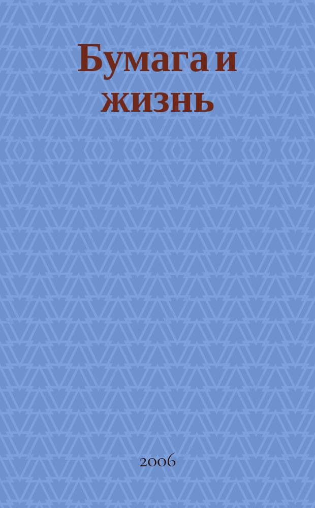 Бумага и жизнь : произв.-практ. междунар. журн. журн., посвящ. лучшему изобретению человечества. 2006, № 11/12 (77)