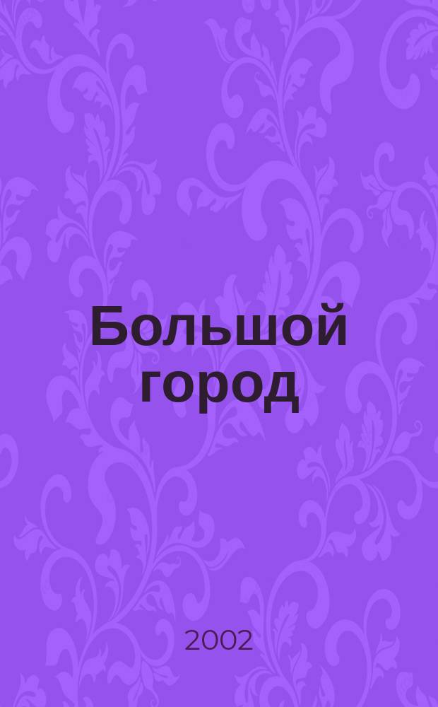 Большой город : Моск. еженедельник с картинками. 2002, № 26 (26)