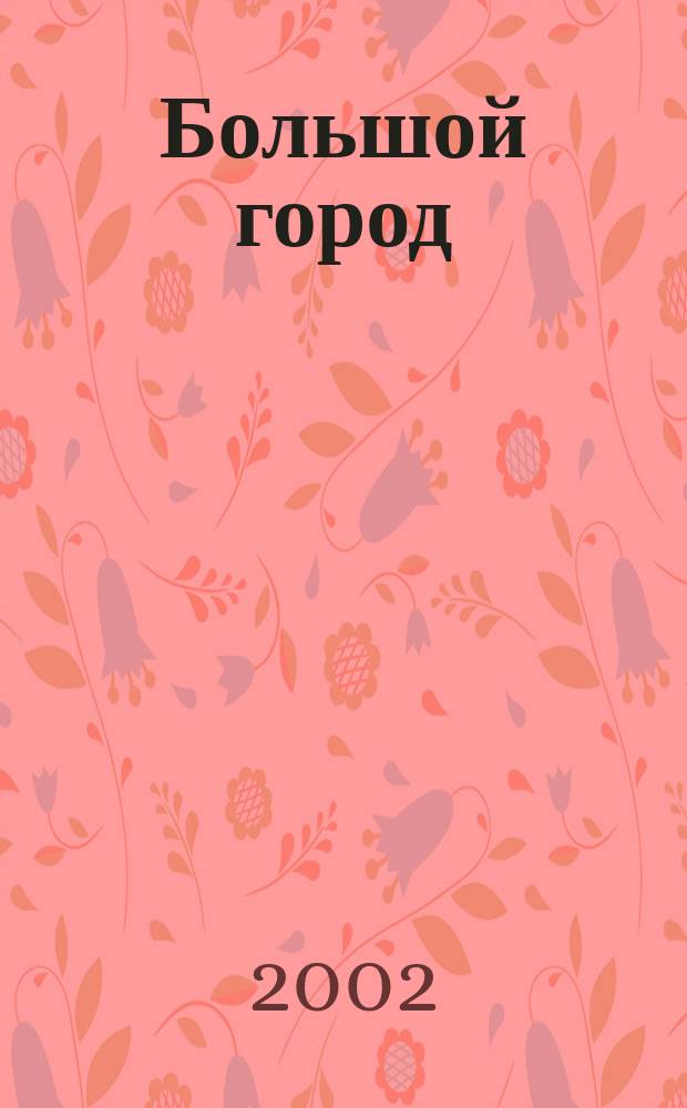 Большой город : Моск. еженедельник с картинками. 2002, № 27 (27)