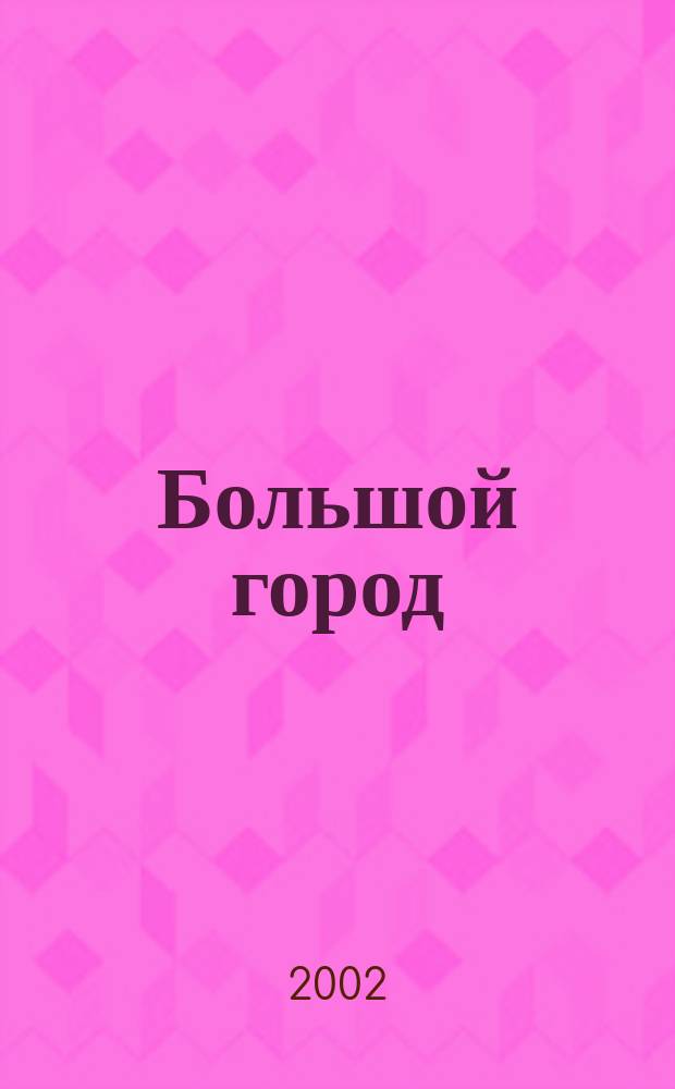 Большой город : Моск. еженедельник с картинками. 2002, № 29 (29)