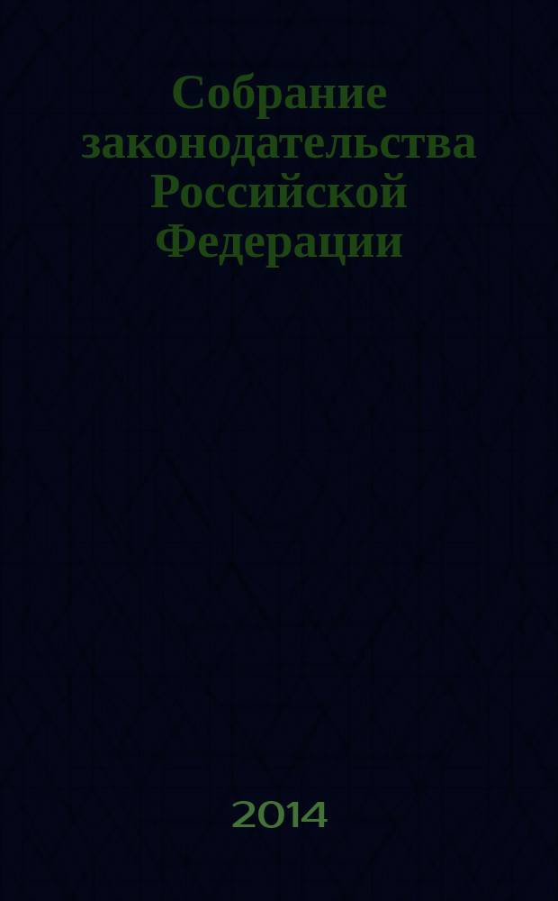 Собрание законодательства Российской Федерации : Еженед. офиц. изд. Администрации Президента Рос. Федерации. 2014, № 48