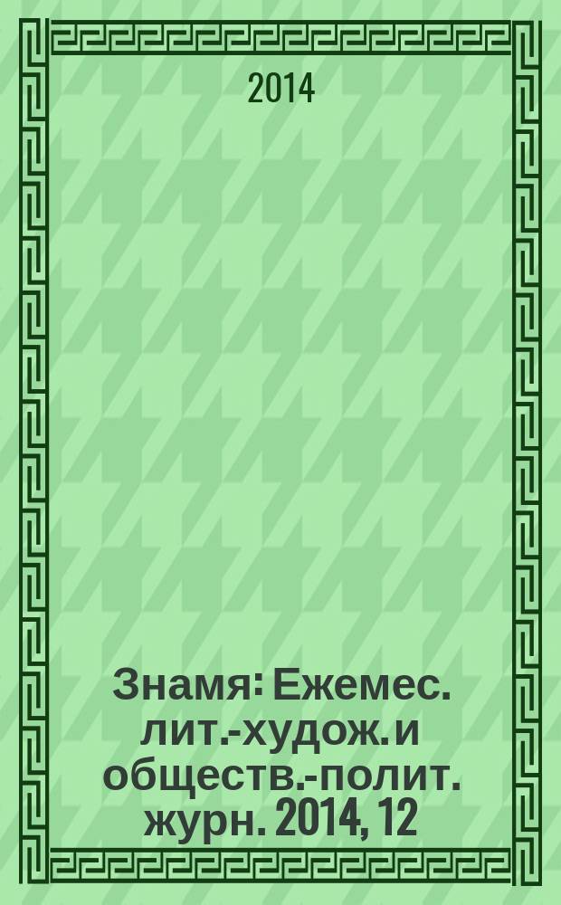 Знамя : Ежемес. лит.-худож. и обществ.-полит. журн. 2014, 12