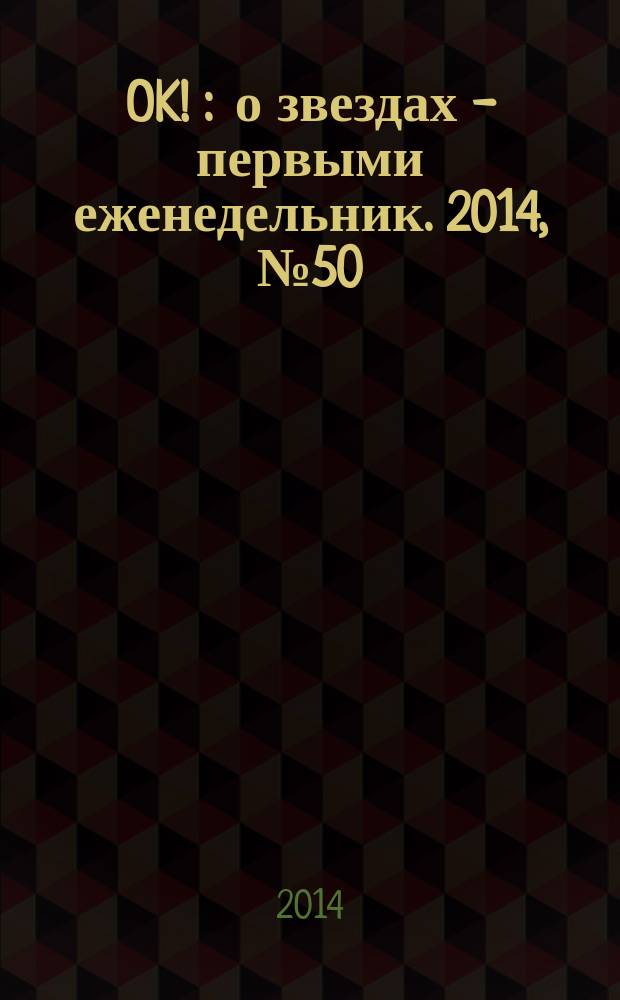 OK ! : о звездах - первыми еженедельник. 2014, № 50 (418)