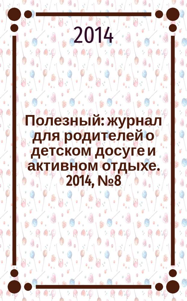 Полезный : журнал для родителей о детском досуге и активном отдыхе. 2014, № 8 (43)