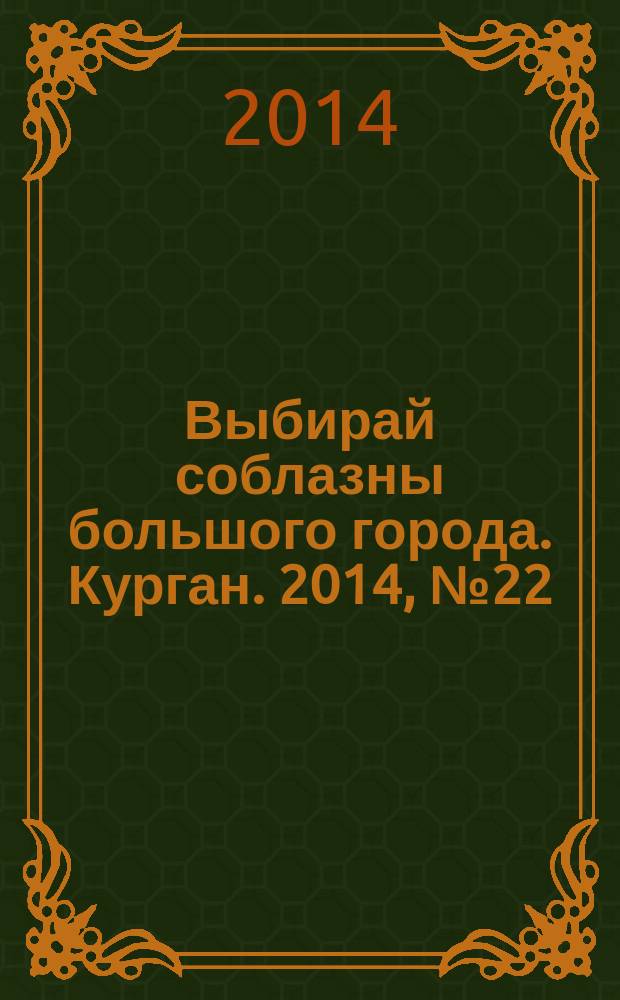 Выбирай соблазны большого города. Курган. 2014, № 22 (51)