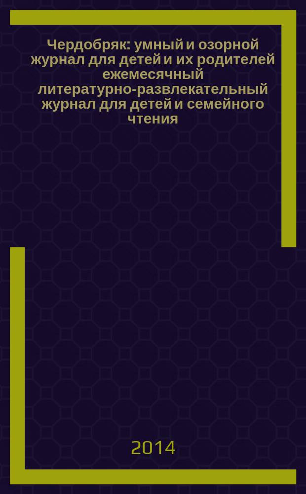 Чердобряк : умный и озорной журнал для детей и их родителей ежемесячный литературно-развлекательный журнал для детей и семейного чтения. 2014, № 4 (4)