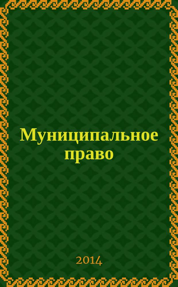 Муниципальное право : Ежекварт. журн. для юристов органов мест. самоупр. 2014, № 1 (65)