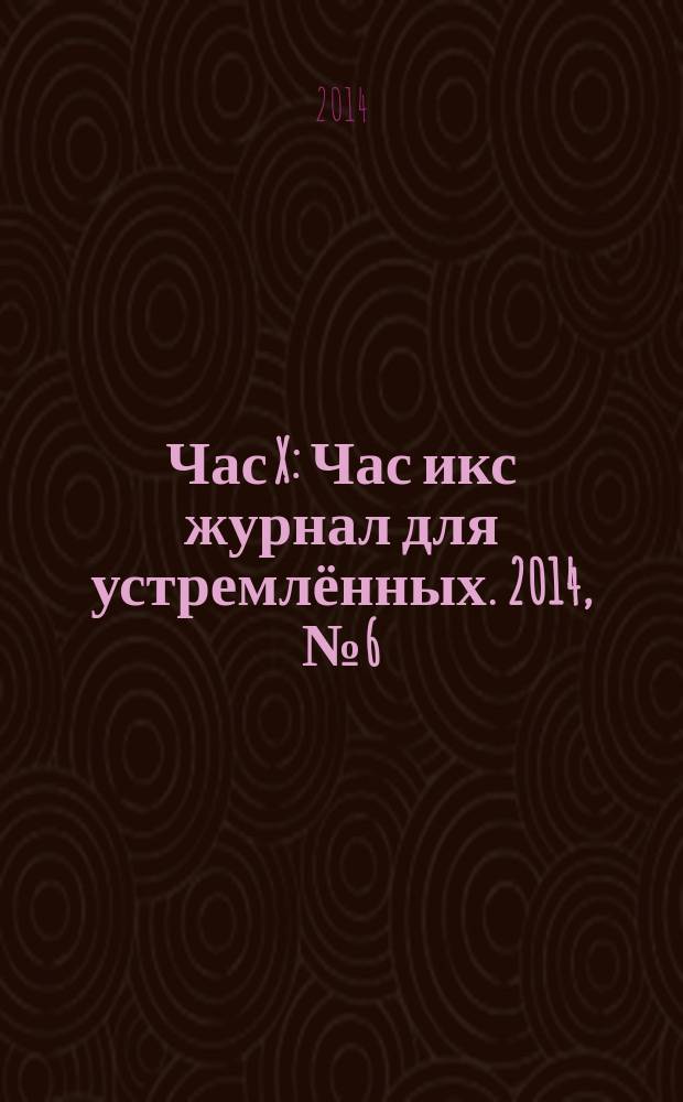 Час X : Час икс журнал для устремлённых. 2014, № 6 (26)