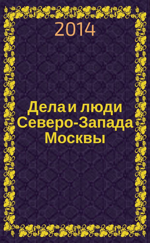 Дела и люди Северо-Запада Москвы : приложение к газете "Октябрьское поле и весь Северо-Запад". 2014, № 1 (9)