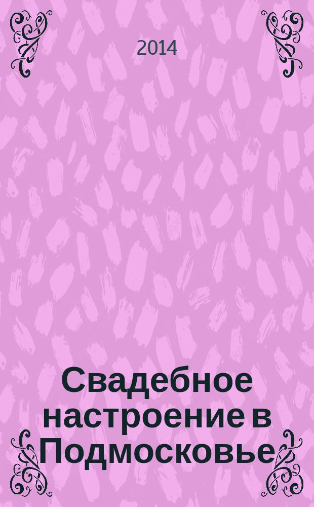 Свадебное настроение в Подмосковье : рекламно-информационный журнал для молодоженов. № 12 (22)