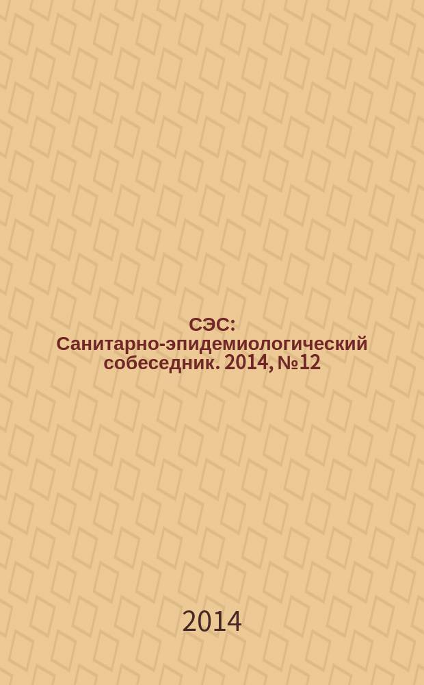 СЭС : Санитарно-эпидемиологический собеседник. 2014, № 12 (148)