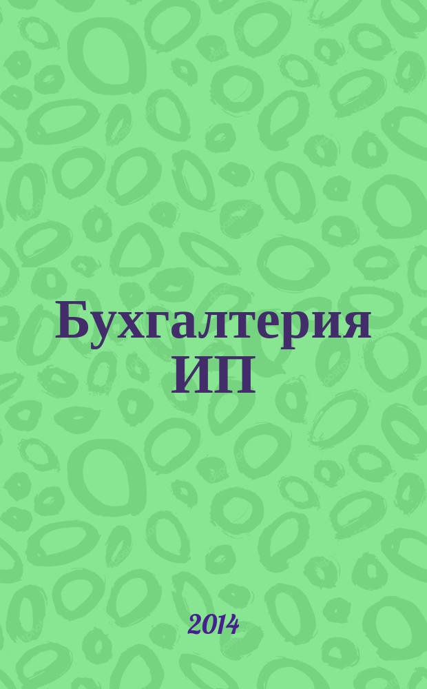 Бухгалтерия ИП : журнал бухгалтера индивидуального предпринимателя. 2014, № 12