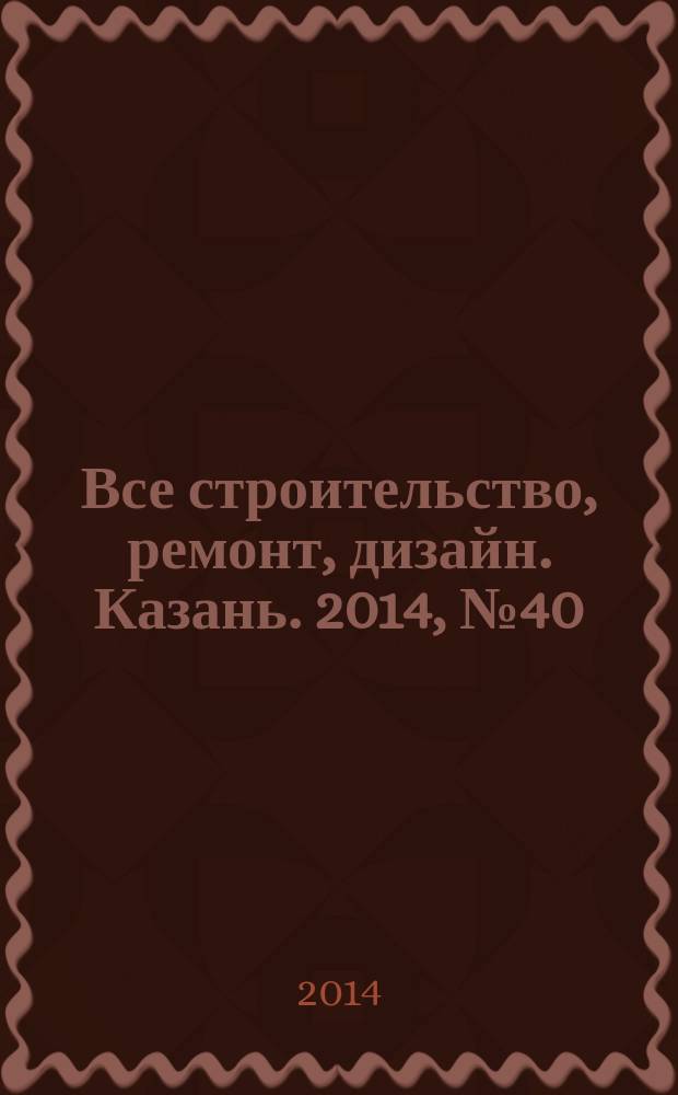 Все строительство, ремонт, дизайн. Казань. 2014, № 40 (328)