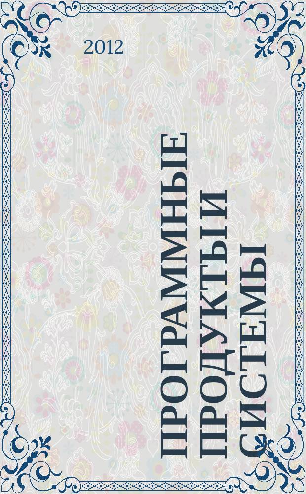 Программные продукты и системы : Междунар. науч.-практ. и пром.-рекл. прил. к журн. "Пробл. теории и практики упр.". Г. 25 2012, № 3 (99)