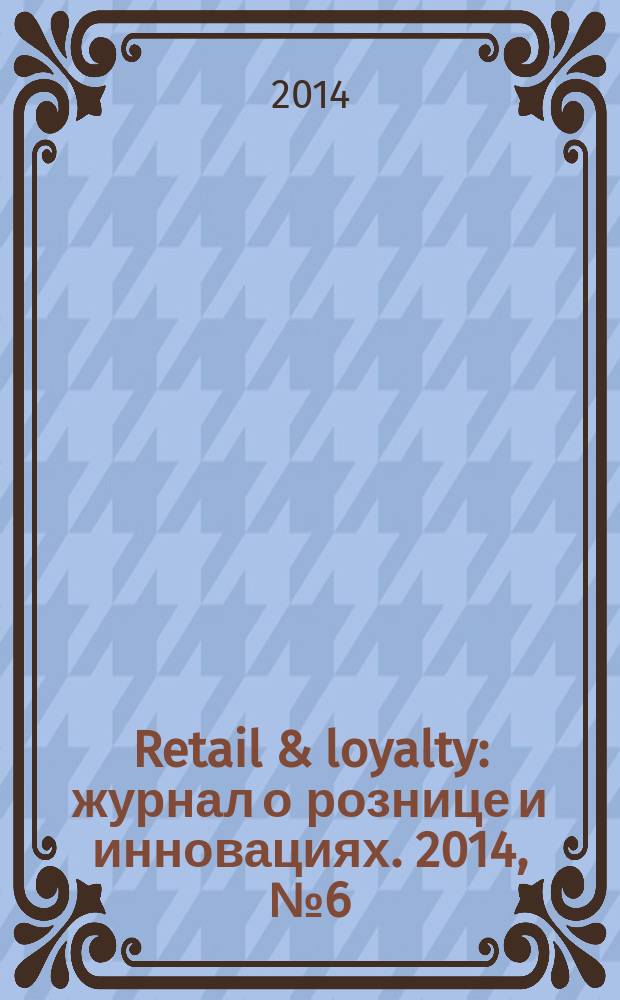 Retail & loyalty : журнал о рознице и инновациях. 2014, № 6 (45)