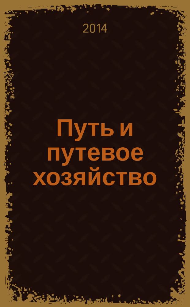 Путь и путевое хозяйство : Ежемес. массовый производ.-техн. журн. Орган М-ва путей сообщ. 2014, № 12