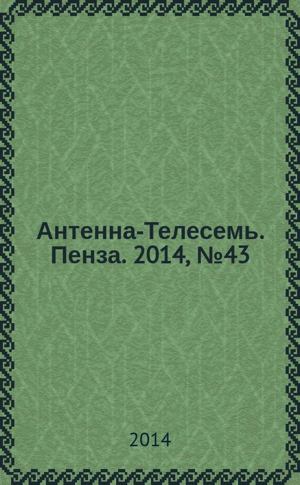 Антенна-Телесемь. Пенза. 2014, № 43 (706)