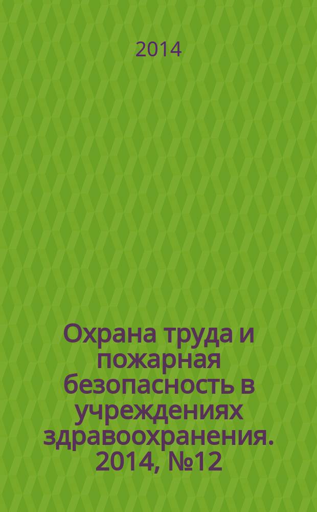 Охрана труда и пожарная безопасность в учреждениях здравоохранения. 2014, № 12