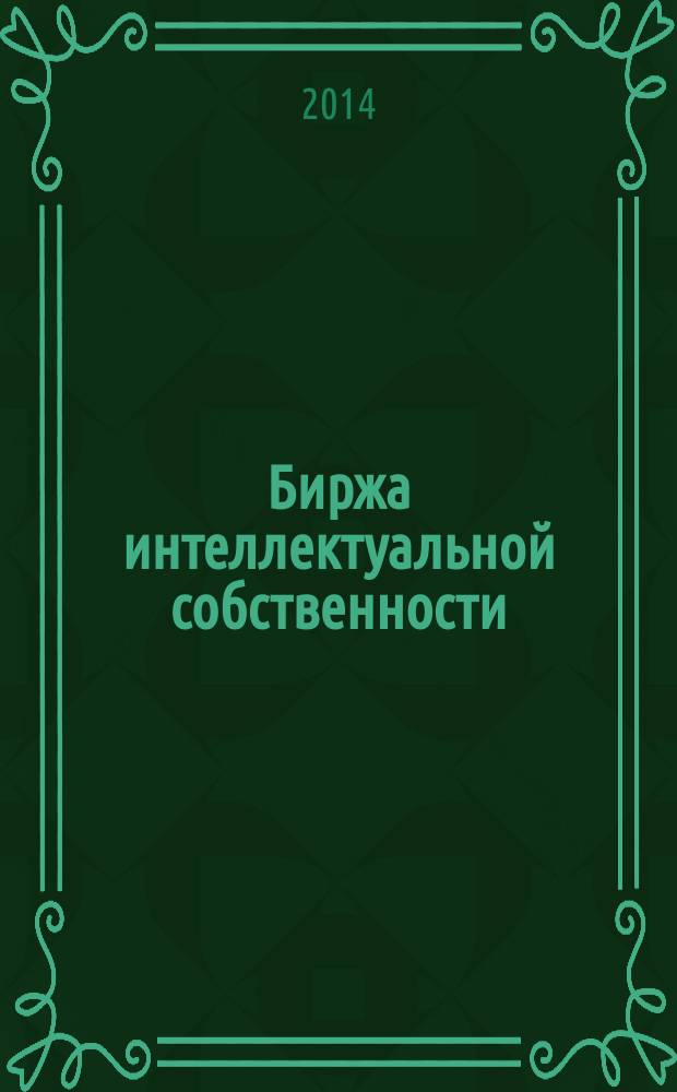 Биржа интеллектуальной собственности : Пробл. Решения. Факты Науч.-практ. журн. Т. 13, № 10