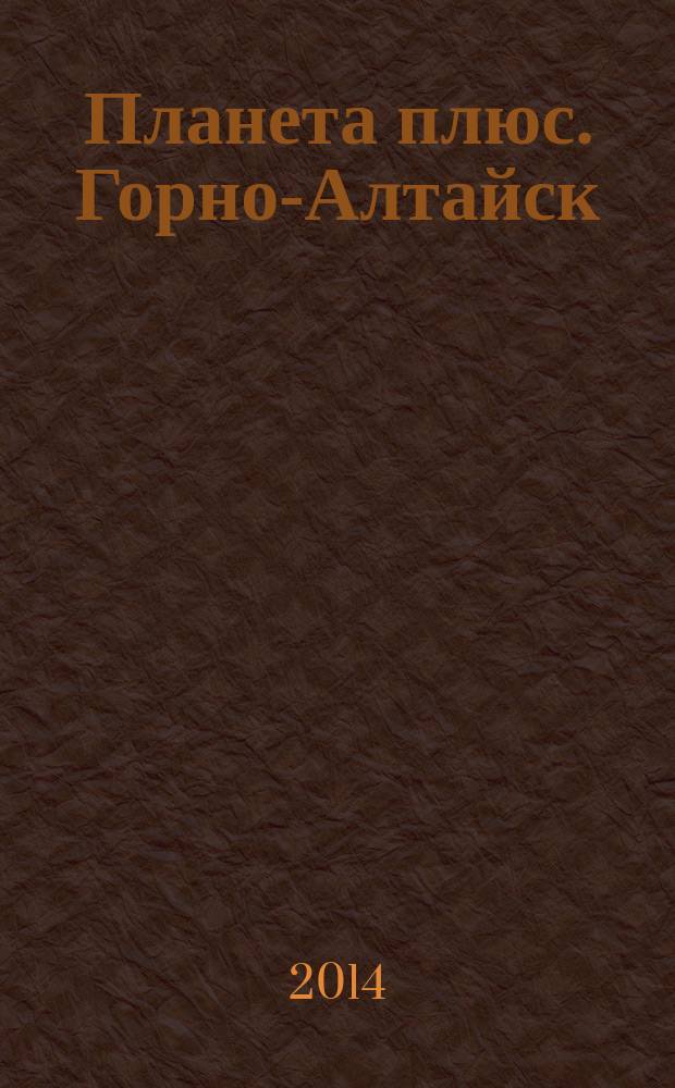 Планета плюс. Горно-Алтайск : рекламно-информационный журнал. 2014, № 49 (571)