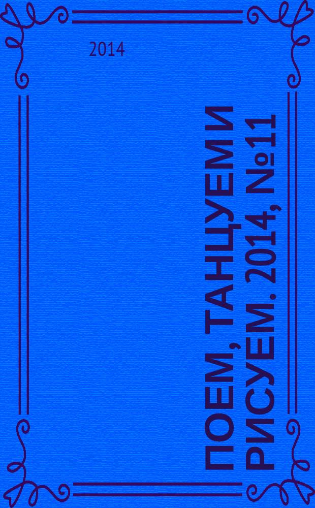 Поем, танцуем и рисуем. 2014, № 11