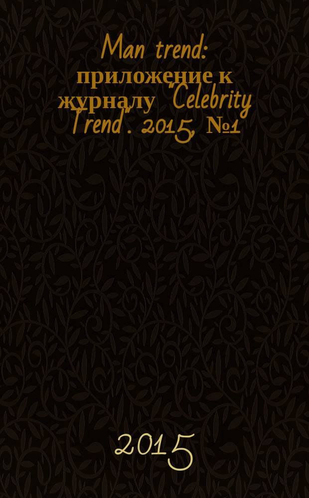 Man trend : приложение к журналу "Celebrity Trend". 2015, № 1 (5)