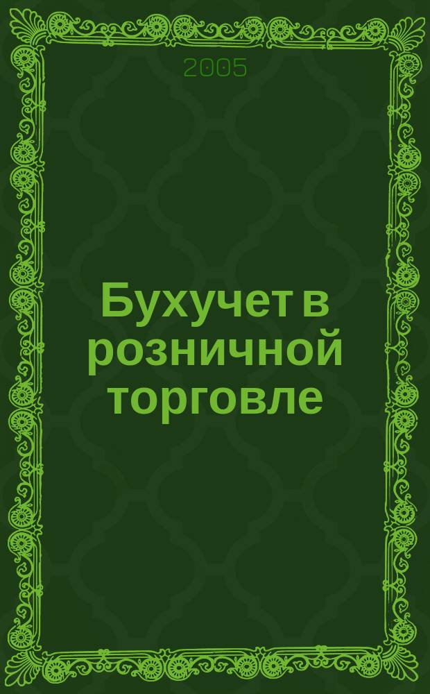 Бухучет в розничной торговле : Ежемес. науч.-практ. журн. для бухгалтера. 2005, № 3