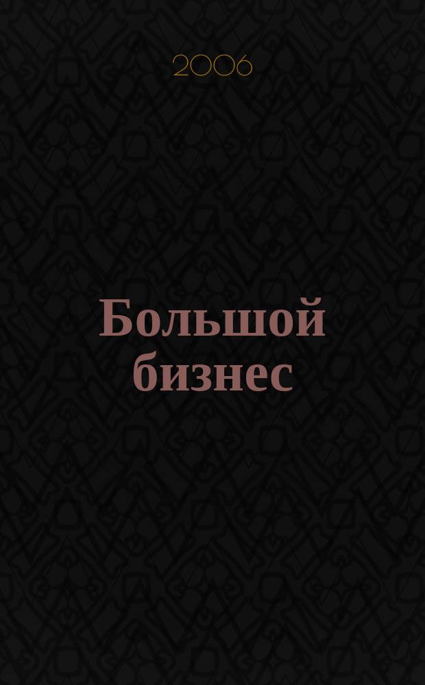 Большой бизнес : Для тех, кто принимает решения. 2006, № 3 (29)