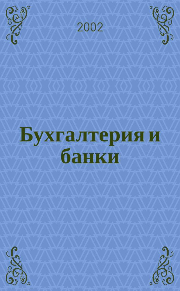 Бухгалтерия и банки : Ежекварт. прил. к журн. "Бух. учет". 2002, № 3