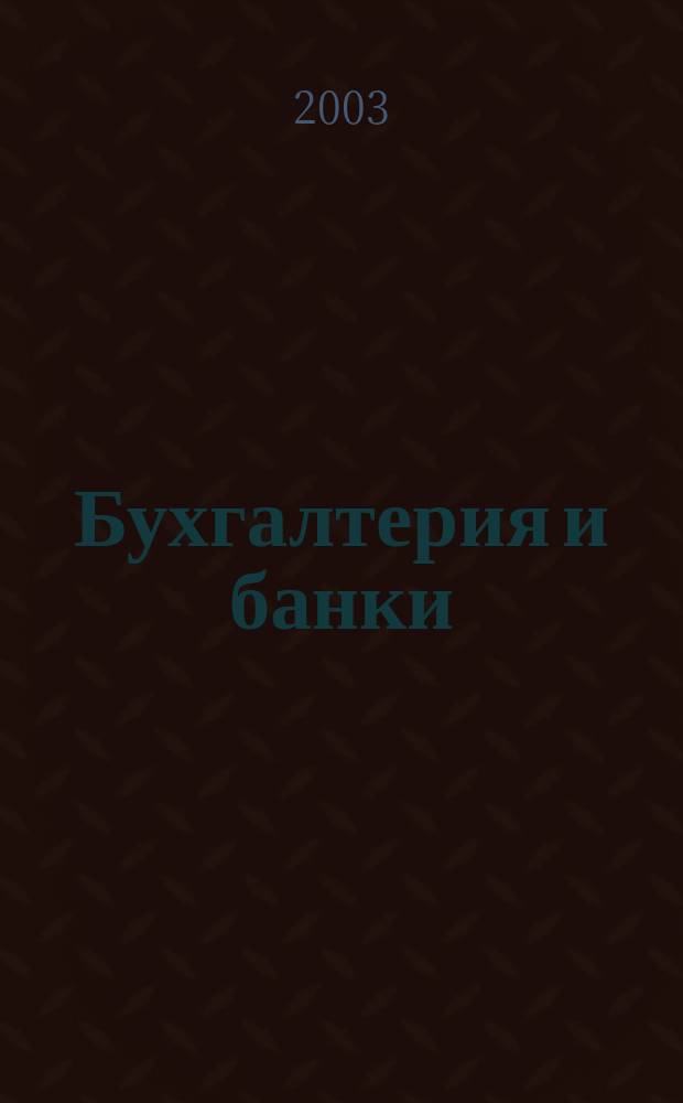 Бухгалтерия и банки : Ежекварт. прил. к журн. "Бух. учет". 2003, № 3