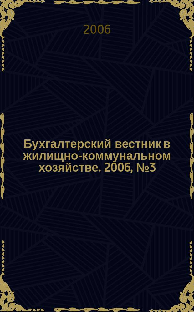 Бухгалтерский вестник в жилищно-коммунальном хозяйстве. 2006, № 3 (53)