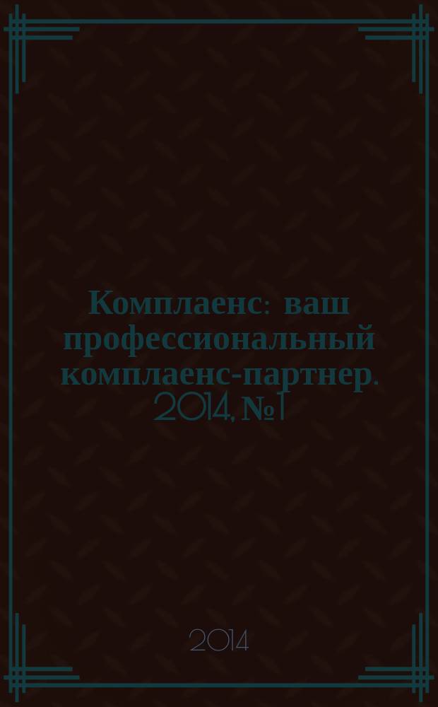 Комплаенс : ваш профессиональный комплаенс-партнер. 2014, № 1