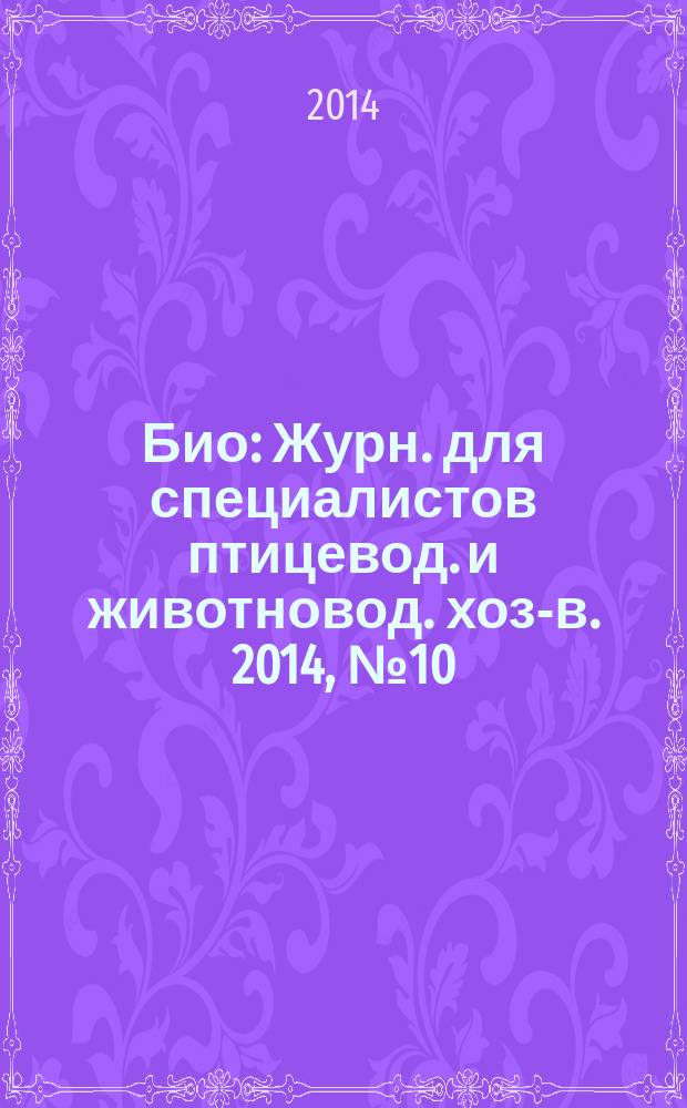 Био : Журн. для специалистов птицевод. и животновод. хоз-в. 2014, № 10 (169)
