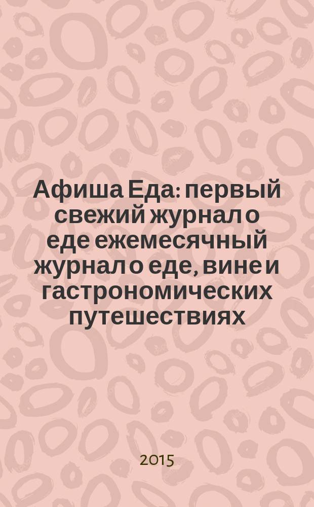 Афиша Еда : первый свежий журнал о еде ежемесячный журнал о еде, вине и гастрономических путешествиях. № 10 (62)