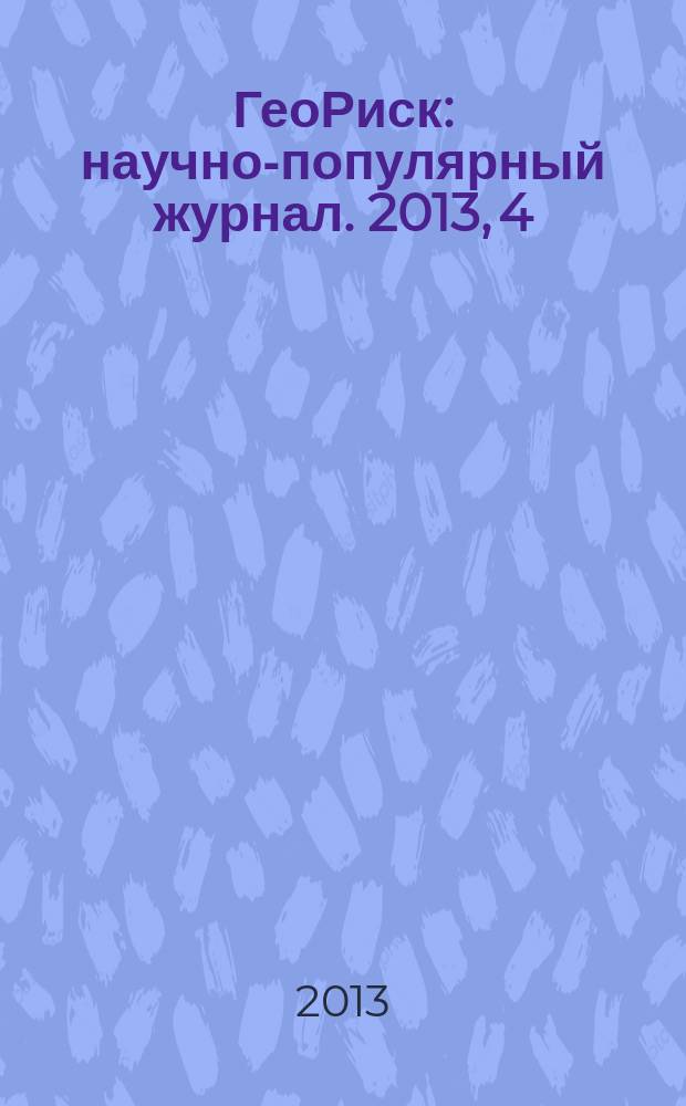 ГеоРиск : научно-популярный журнал. 2013, 4