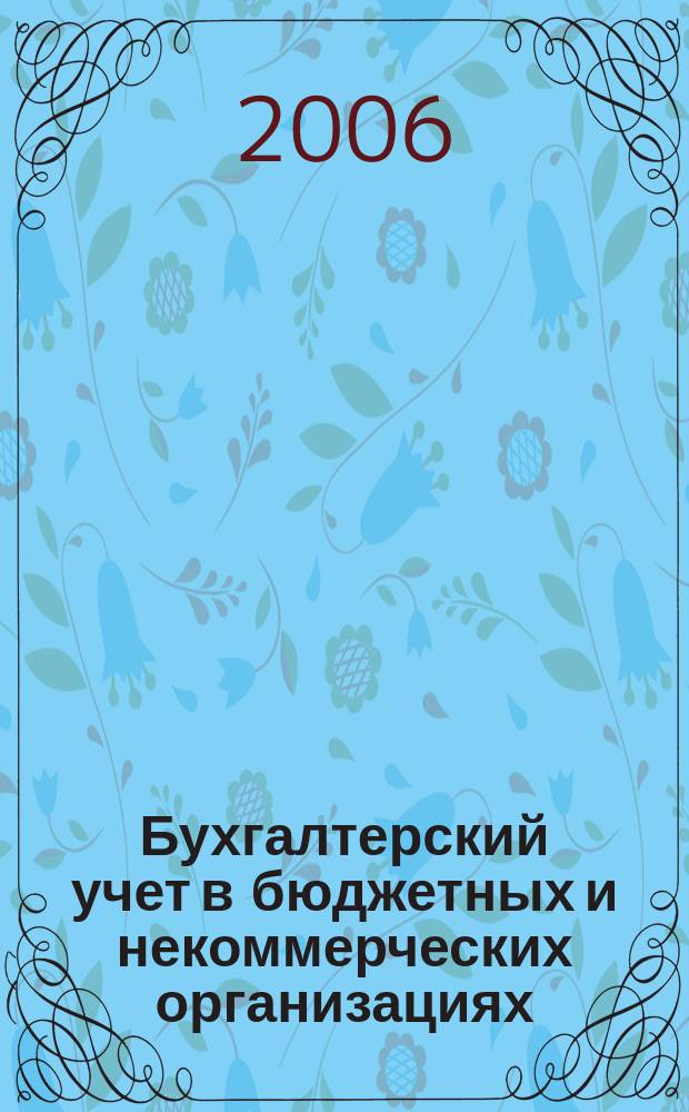 Бухгалтерский учет в бюджетных и некоммерческих организациях : Ежемес. журн. 2006, № 6 (150)