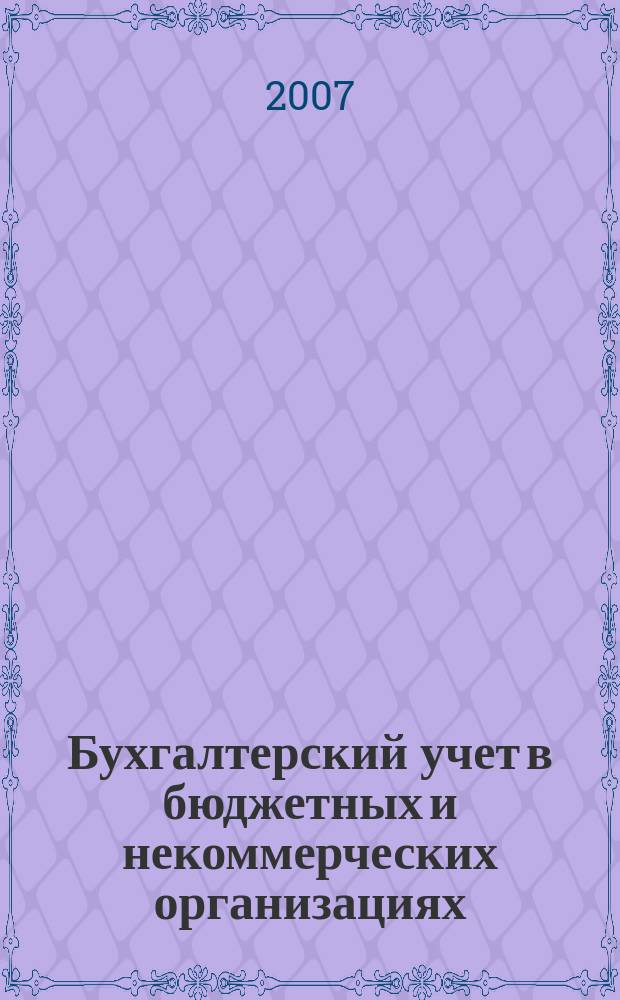 Бухгалтерский учет в бюджетных и некоммерческих организациях : Ежемес. журн. 2007, № 13 (181)