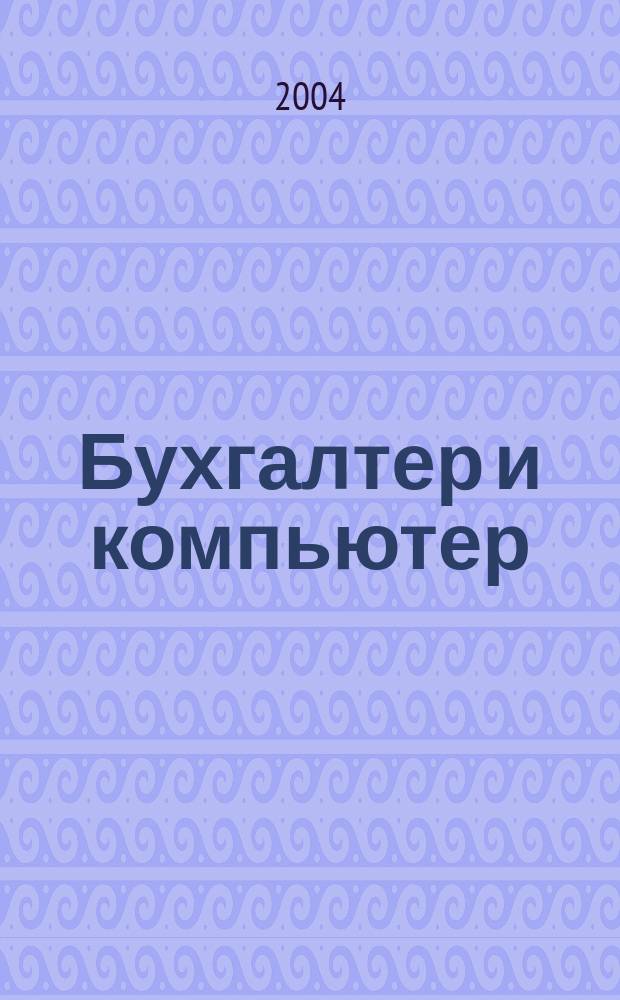 Бухгалтер и компьютер : Прил. к журн. "Бух. учет". 2004, № 7 (58)