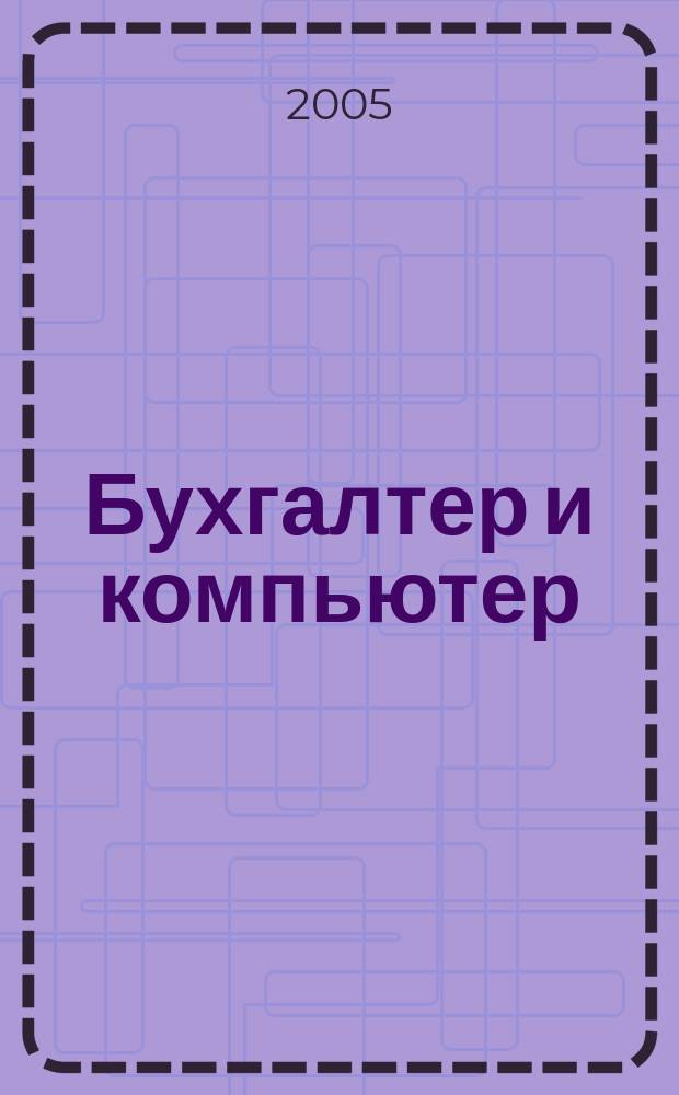 Бухгалтер и компьютер : Прил. к журн. "Бух. учет". 2005, № 10 (73)