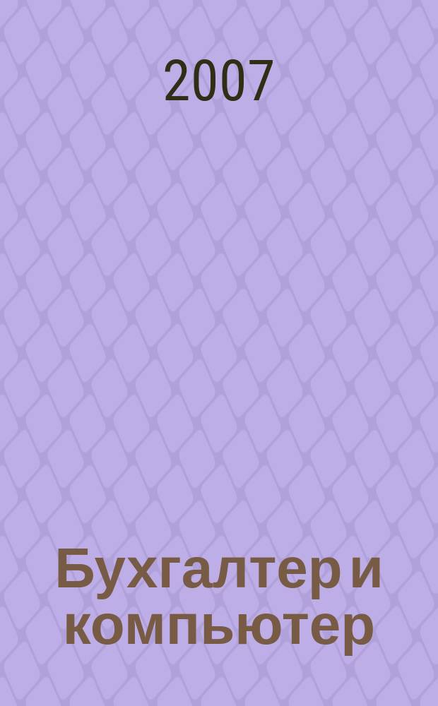 Бухгалтер и компьютер : Прил. к журн. "Бух. учет". 2007, № 4 (91)