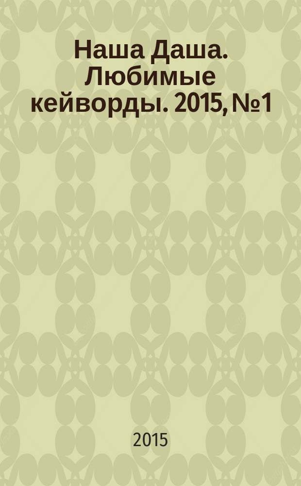 Наша Даша. Любимые кейворды. 2015, № 1