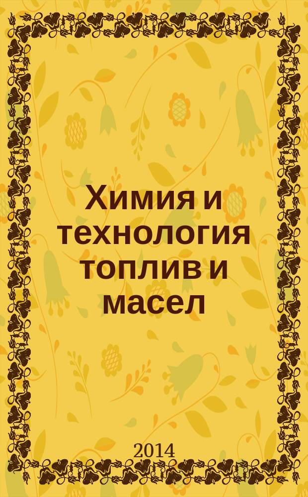 Химия и технология топлив и масел : Ежемес. науч.-техн. журн. Гос. науч.-техн. ком. Совета Министров СССР и АН СССР. 2014, № 6 (586)