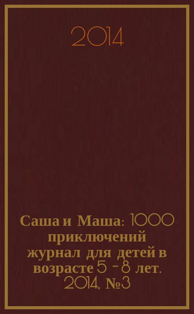 Саша и Маша : 1000 приключений журнал для детей в возрасте 5 - 8 лет. 2014, № 3 (3)