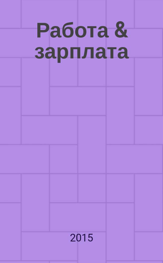 Работа & зарплата : Вакансии. Обучение. Карьера еженедельный информационно-рекламный журнал. 2015, № 2 (793)