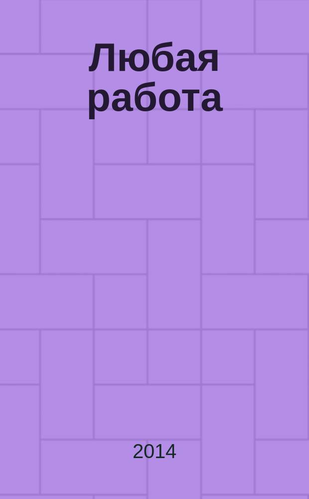 Любая работа : еженедельный инф. каталог вакансий. 2014, № 47с (1133)