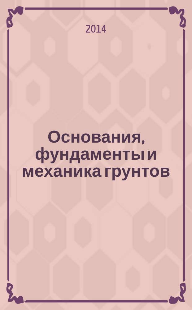 Основания, фундаменты и механика грунтов : Науч.-техн. журнал Гос. Комитета Совета Министров СССР по делам строительства. 2014, № 5