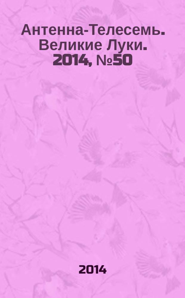 Антенна-Телесемь. Великие Луки. 2014, № 50 (66)